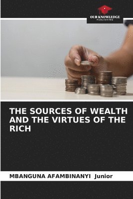 The Sources of Wealth and the Virtues of the Rich 1