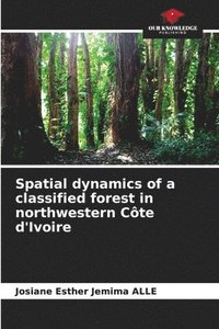 bokomslag Spatial dynamics of a classified forest in northwestern Cte d'Ivoire