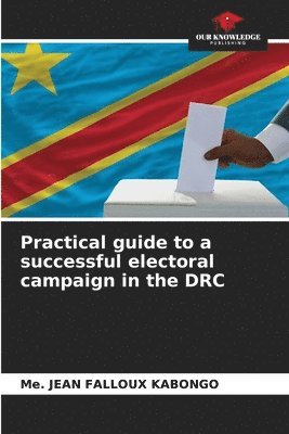 bokomslag Practical guide to a successful electoral campaign in the DRC