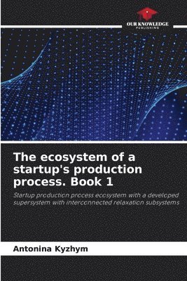 The ecosystem of a startup's production process. Book 1 1