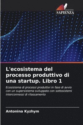 L'ecosistema del processo produttivo di una startup. Libro 1 1