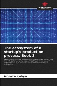 bokomslag The ecosystem of a startup's production process. Book 3