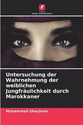 bokomslag Untersuchung der Wahrnehmung der weiblichen Jungfrulichkeit durch Marokkaner