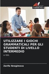 bokomslag Utilizzare I Giochi Grammaticali Per Gli Studenti Di Livello Intermedio