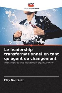 bokomslag Le leadership transformationnel en tant qu'agent de changement
