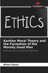 bokomslag Kantian Moral Theory and the Formation of the Morally Good Man