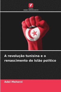 bokomslag A revoluo tunisina e o renascimento do Islo poltico