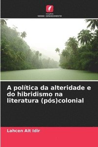 bokomslag A poltica da alteridade e do hibridismo na literatura (ps)colonial