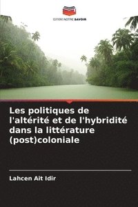 bokomslag Les politiques de l'altrit et de l'hybridit dans la littrature (post)coloniale