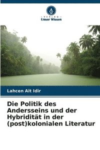 bokomslag Die Politik des Andersseins und der Hybriditt in der (post)kolonialen Literatur