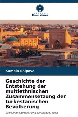 bokomslag Geschichte der Entstehung der multiethnischen Zusammensetzung der turkestanischen Bevlkerung