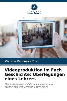 Videoproduktion im Fach Geschichte 1