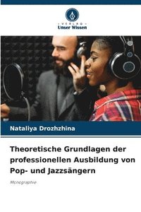 bokomslag Theoretische Grundlagen der professionellen Ausbildung von Pop- und Jazzsngern