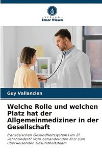 bokomslag Welche Rolle und welchen Platz hat der Allgemeinmediziner in der Gesellschaft