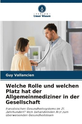 bokomslag Welche Rolle und welchen Platz hat der Allgemeinmediziner in der Gesellschaft