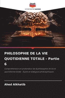 PHILOSOPHIE DE LA VIE QUOTIDIENNE TOTALE - Partie 6 1