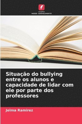 bokomslag Situao do bullying entre os alunos e capacidade de lidar com ele por parte dos professores