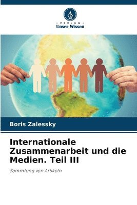 bokomslag Internationale Zusammenarbeit und die Medien. Teil III