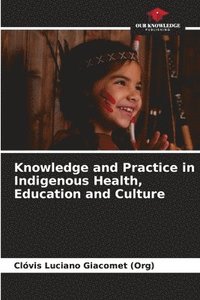bokomslag Knowledge and Practice in Indigenous Health, Education and Culture