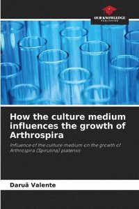 bokomslag How the culture medium influences the growth of Arthrospira