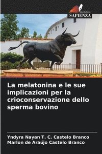 bokomslag La melatonina e le sue implicazioni per la crioconservazione dello sperma bovino
