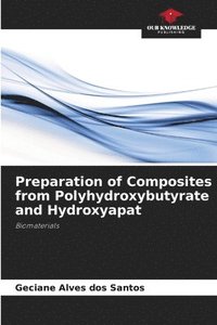 bokomslag Preparation of Composites from Polyhydroxybutyrate and Hydroxyapat