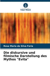 bokomslag Die diskursive und filmische Darstellung des Mythos &quot;Evita&quot;