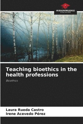 Teaching bioethics in the health professions 1