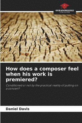 Daniel Davis - How does a composer feel when his work is premiered?, Häftad
