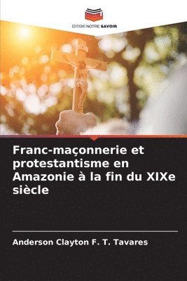 bokomslag Franc-maonnerie et protestantisme en Amazonie  la fin du XIXe sicle