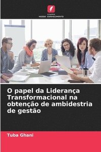 bokomslag O papel da Liderana Transformacional na obteno de ambidestria de gesto