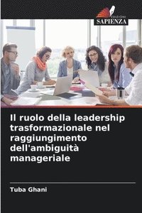 bokomslag Il ruolo della leadership trasformazionale nel raggiungimento dell'ambiguit manageriale