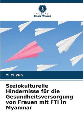 Soziokulturelle Hindernisse fr die Gesundheitsversorgung von Frauen mit FTI in Myanmar 1