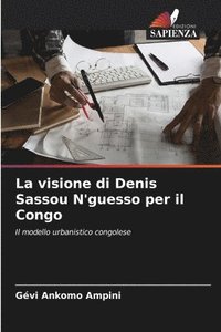 bokomslag La visione di Denis Sassou N'guesso per il Congo