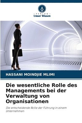 bokomslag Die wesentliche Rolle des Managements bei der Verwaltung von Organisationen