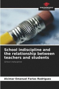 bokomslag School indiscipline and the relationship between teachers and students