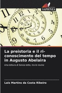 bokomslag La preistoria e il ri-conoscimento del tempo in Augusto Abelaira