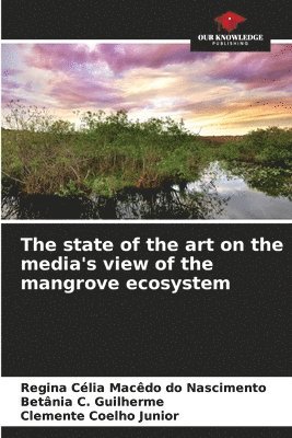 Regina Célia Macêdo Do Nascimento, Betânia C Guilherme, Clemente Coelho Junior, Betânia C. Guilherme, Regina Célia Macêdo do Nascimento - state of the art on the media's view of the mangrove ecosystem, Häftad