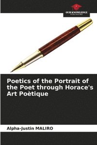 bokomslag Poetics of the Portrait of the Poet through Horace's Art Potique