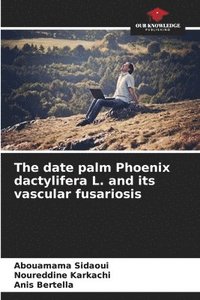 bokomslag The date palm Phoenix dactylifera L. and its vascular fusariosis