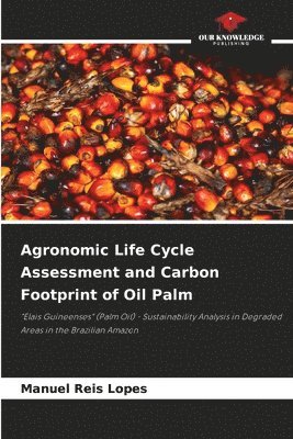 Agronomic Life Cycle Assessment and Carbon Footprint of Oil Palm 1