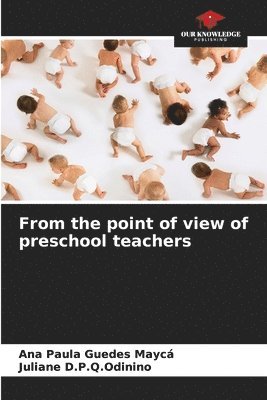 Ana Paula Guedes Maycá, Juliane D P Q Odinino, Juliane D. P. Q. Odinino, Juliane D.P.Q.Odinino - From the point of view of preschool teachers, Häftad