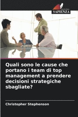 Quali sono le cause che portano i team di top management a prendere decisioni strategiche sbagliate? 1