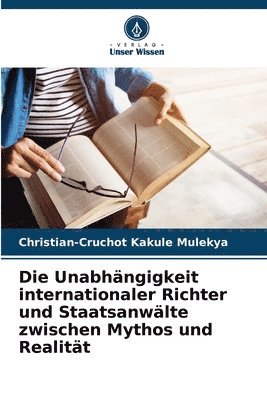 bokomslag Die Unabhngigkeit internationaler Richter und Staatsanwlte zwischen Mythos und Realitt