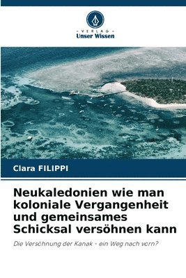 Neukaledonien wie man koloniale Vergangenheit und gemeinsames Schicksal vershnen kann 1