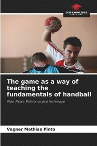bokomslag The game as a way of teaching the fundamentals of handball