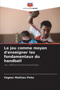 bokomslag Le jeu comme moyen d'enseigner les fondamentaux du handball