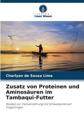 bokomslag Zusatz von Proteinen und Aminosuren im Tambaqui-Futter