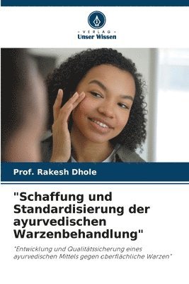 Prof Rakesh Dhole, Prof. Rakesh Dhole, Rakesh Dhole - "Schaffung und Standardisierung der ayurvedischen Warzenbehandlung", Häftad