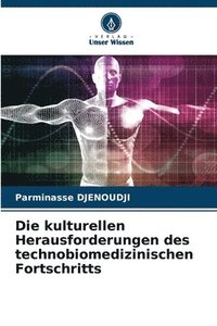 bokomslag Die kulturellen Herausforderungen des technobiomedizinischen Fortschritts